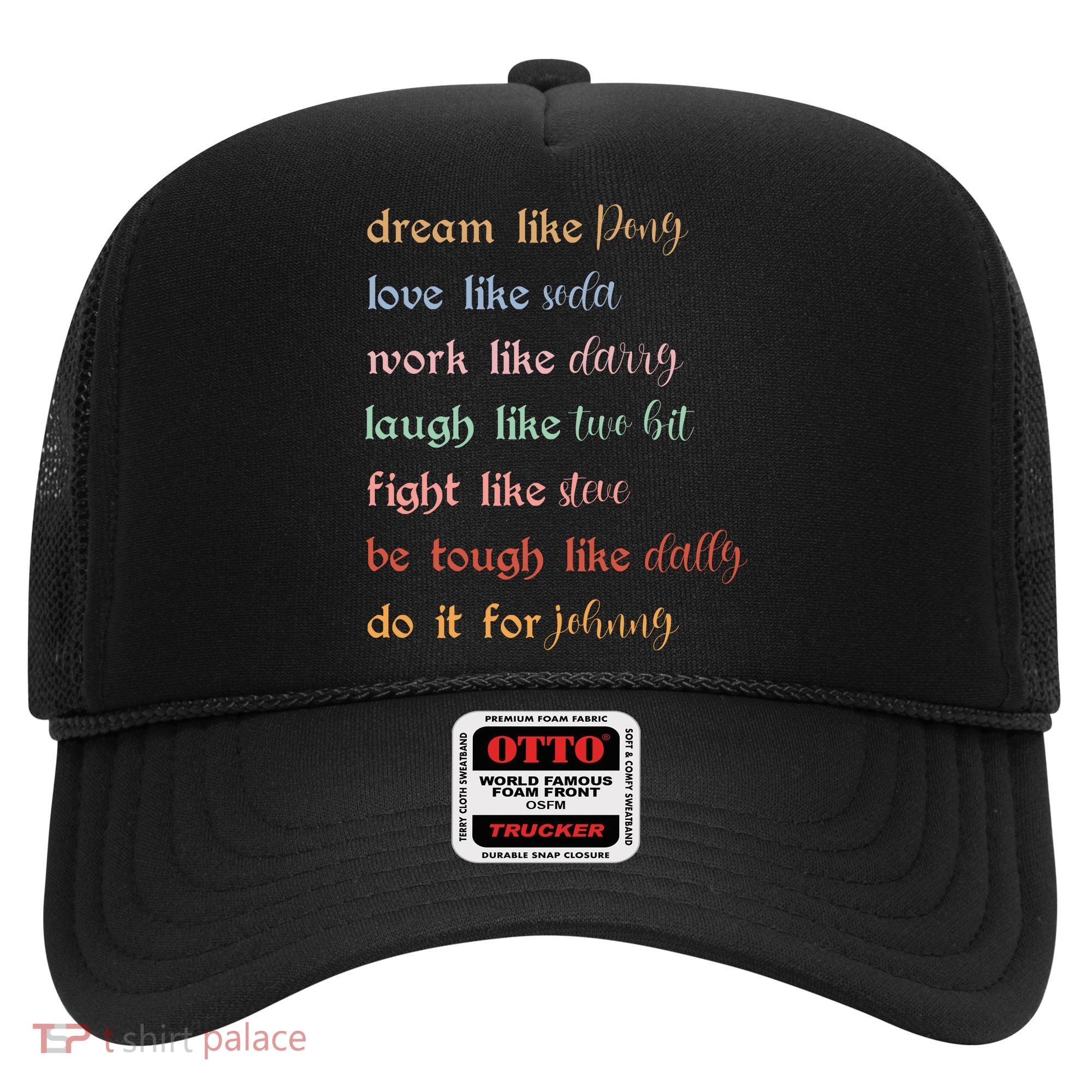 Dream Like Pony Love Like Soda Work Like Darry Laugh Like Two Bit Hat