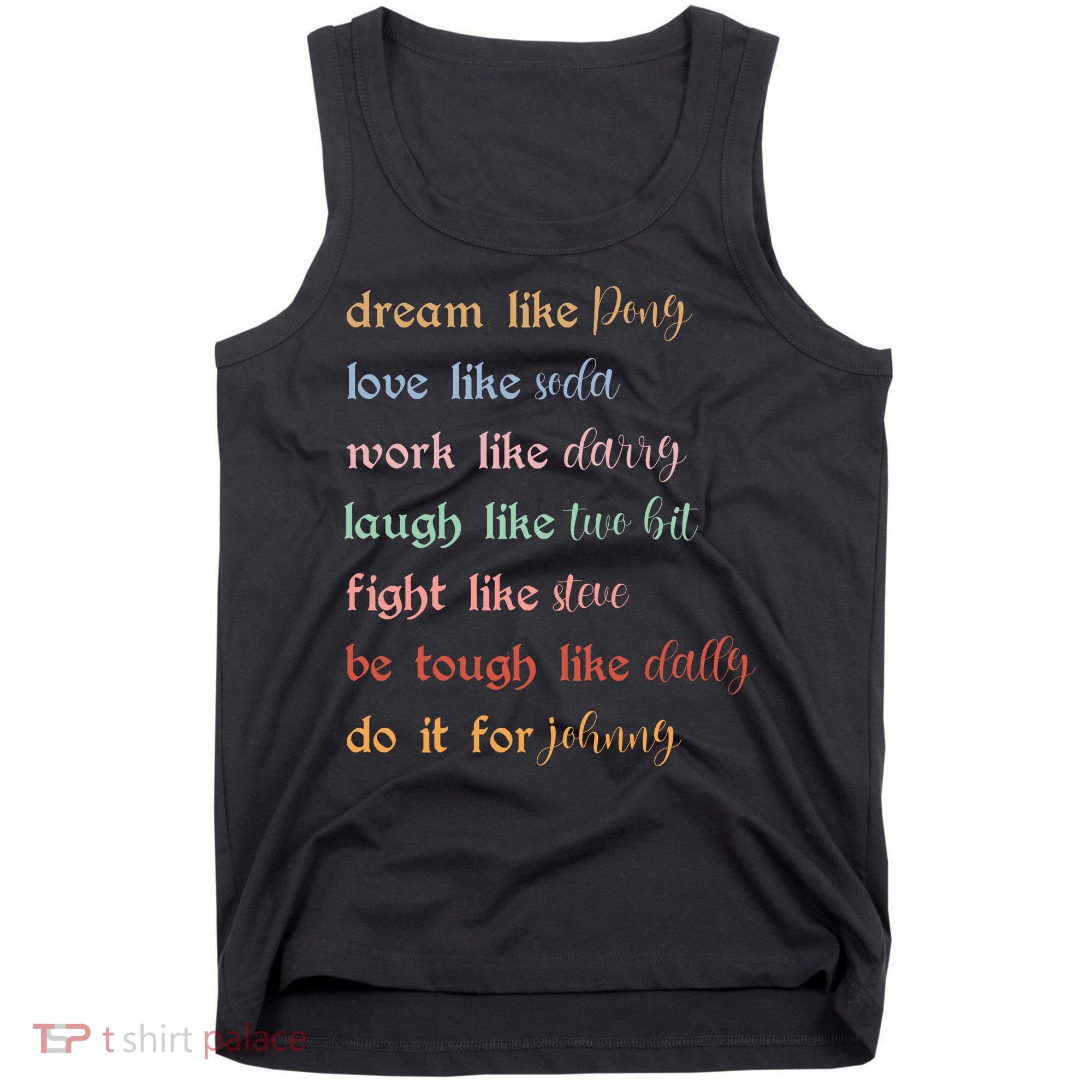 Dream Like Pony Love Like Soda Work Like Darry Laugh Like Two Bit Tank Top