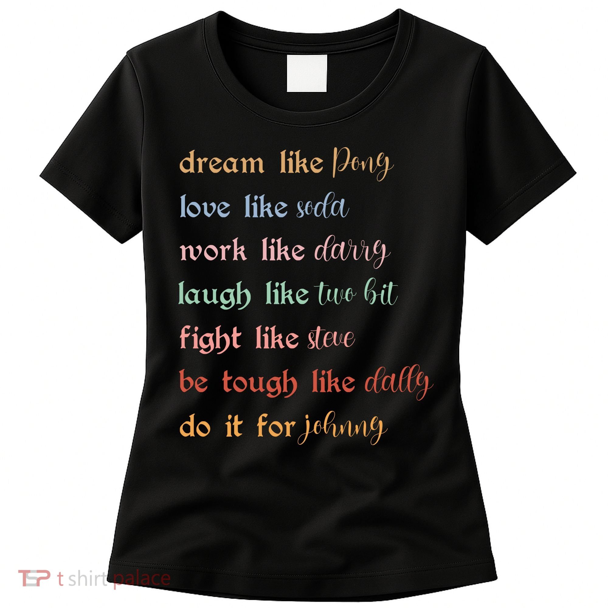Dream Like Pony Love Like Soda Work Like Darry Laugh Like Two Bit Women's T-Shirt
