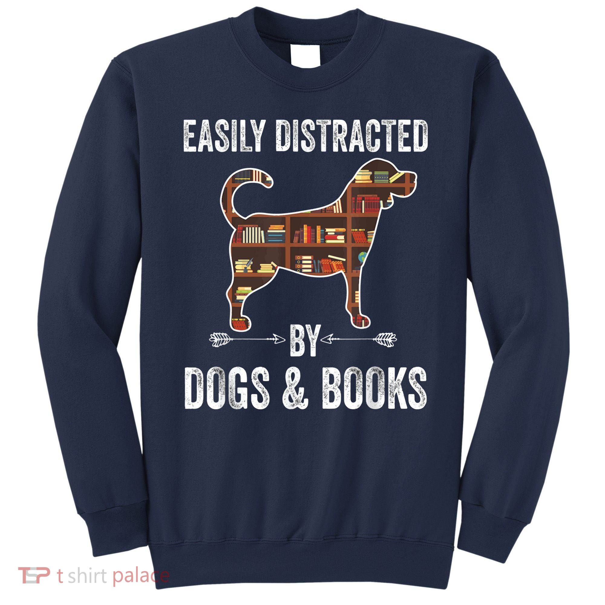 Dog Lover Shirt Easily Distracted Dogs Books Funny Dog Lover Sweatshirt