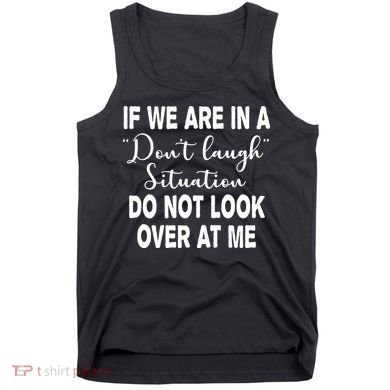 Don't Laugh Situation Do Not Look At Me Funny Tank Top