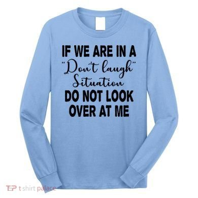 Don't Laugh Situation Do Not Look At Me Funny Long Sleeve Shirt