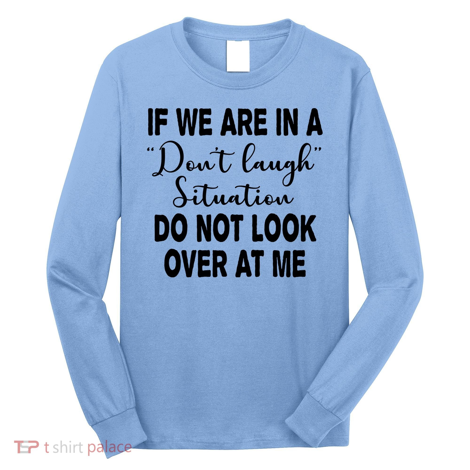 Don't Laugh Situation Do Not Look At Me Funny Long Sleeve Shirt