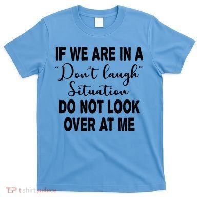 Don't Laugh Situation Do Not Look At Me Funny T-Shirt