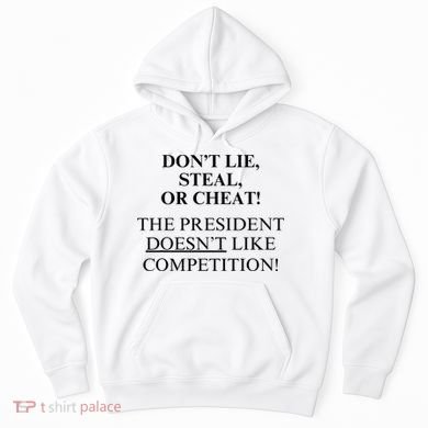 Don’T Lie Steal Or Cheat The President Doesn’T Like Competit Hoodie