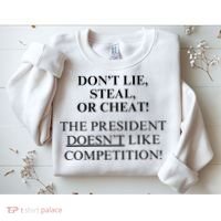 Don’T Lie Steal Or Cheat The President Doesn’T Like Competit Sweatshirt thumb 2
