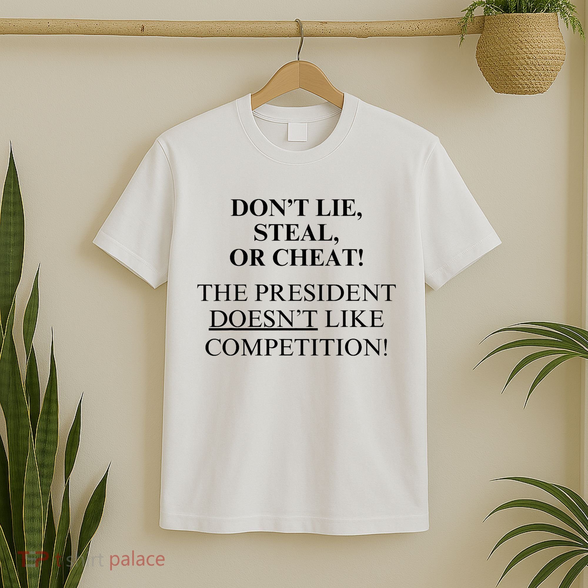 Don’T Lie Steal Or Cheat The President Doesn’T Like Competit T-Shirt