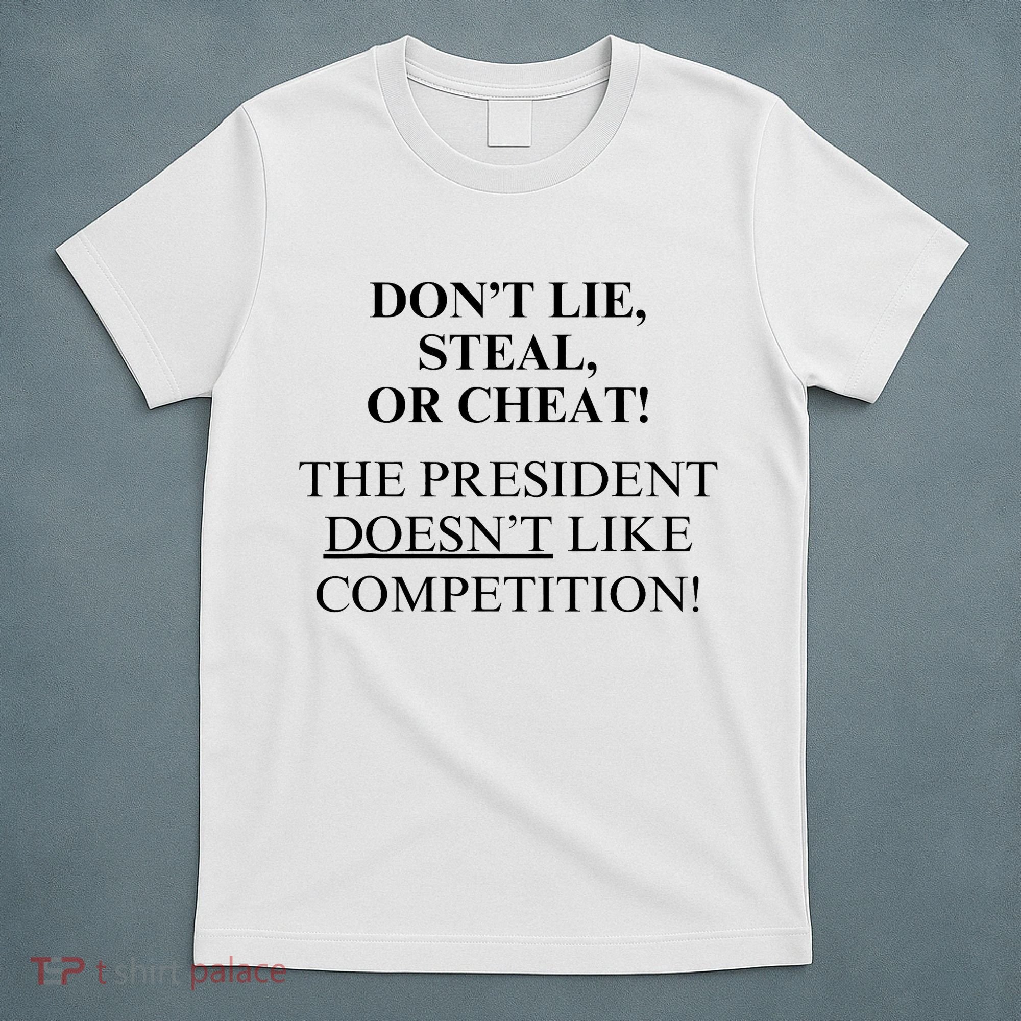 Don’T Lie Steal Or Cheat The President Doesn’T Like Competit T-Shirt