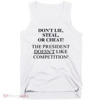 Don’T Lie Steal Or Cheat The President Doesn’T Like Competit Tank Top thumb 0