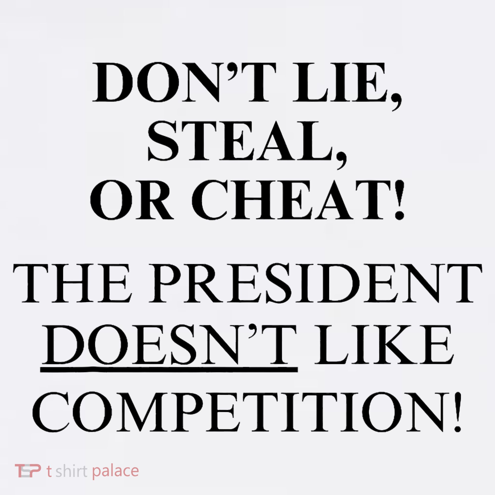 Don’T Lie Steal Or Cheat The President Doesn’T Like Competit Tank Top
