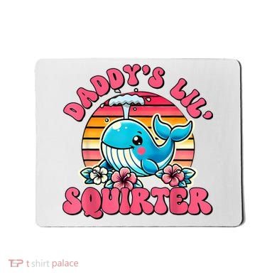 DaddyS Lil Squirter Funny Inappropriate Embarrassing Women Mousepad