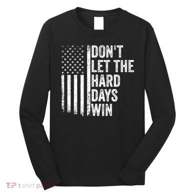 DonT Let The Hard Days Win Quote Long Sleeve Shirt