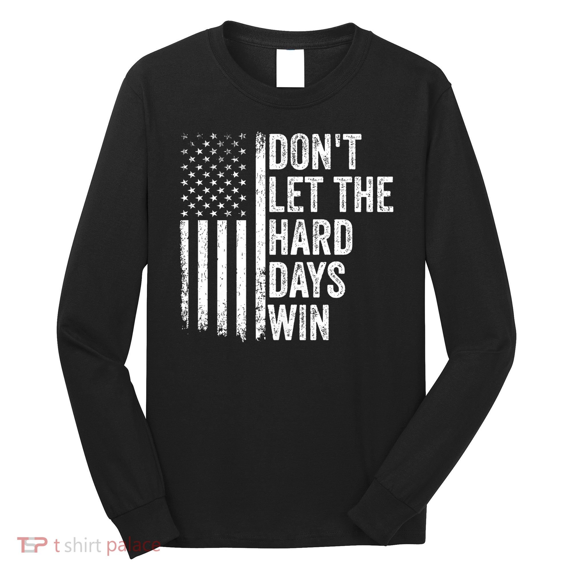DonT Let The Hard Days Win Quote Long Sleeve Shirt