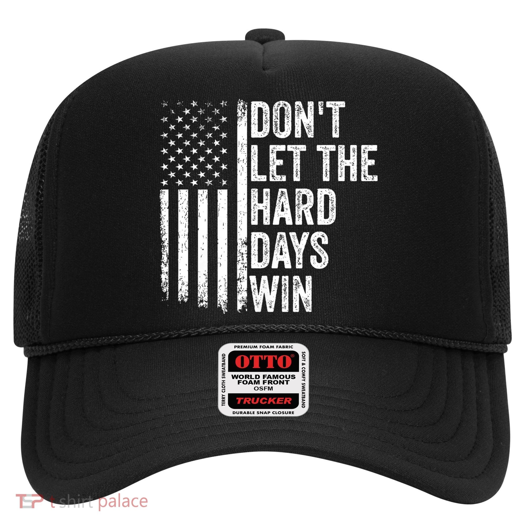 DonT Let The Hard Days Win Quote Hat