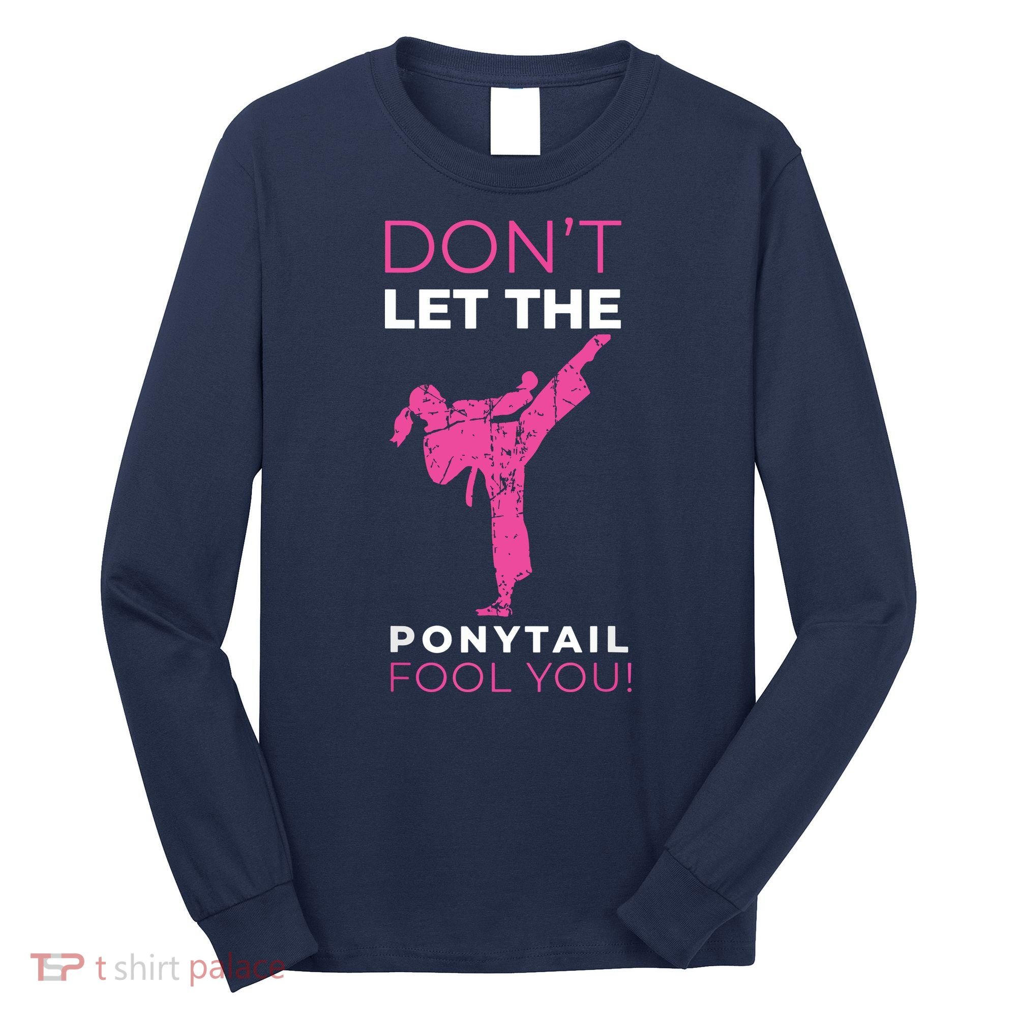 Dont Let The Ponytail Fool You Funny For Karate Long Sleeve Shirt