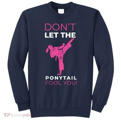 Dont Let The Ponytail Fool You Funny For Karate Sweatshirt