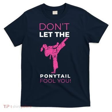 Dont Let The Ponytail Fool You Funny For Karate T-Shirt