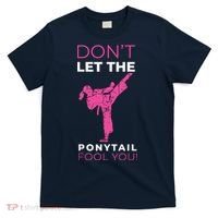 Dont Let The Ponytail Fool You Funny For Karate T-Shirt thumb 0
