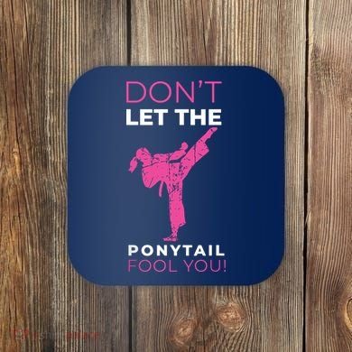 Dont Let The Ponytail Fool You Funny For Karate Coaster