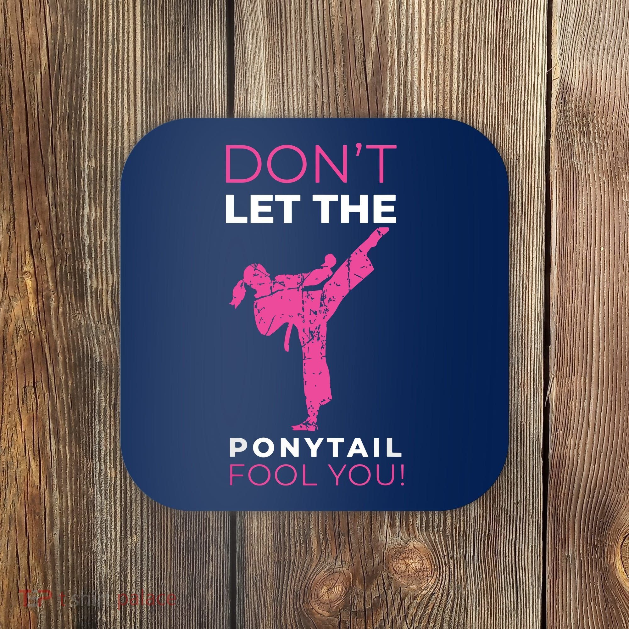 Dont Let The Ponytail Fool You Funny For Karate Coaster