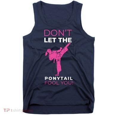 Dont Let The Ponytail Fool You Funny For Karate Tank Top