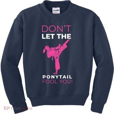 Dont Let The Ponytail Fool You Funny For Karate Kids Sweatshirt
