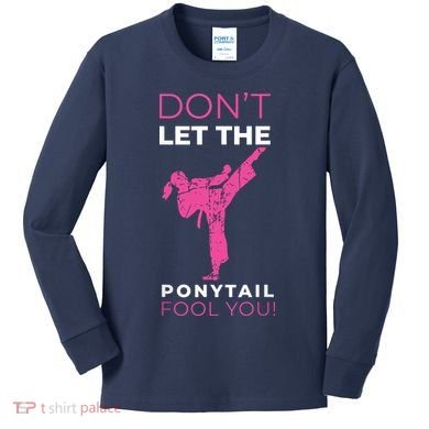 Dont Let The Ponytail Fool You Funny For Karate Kids Long Sleeve Shirt