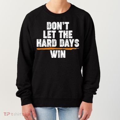 Dont Let The Hard Days Win Women's Sweatshirt