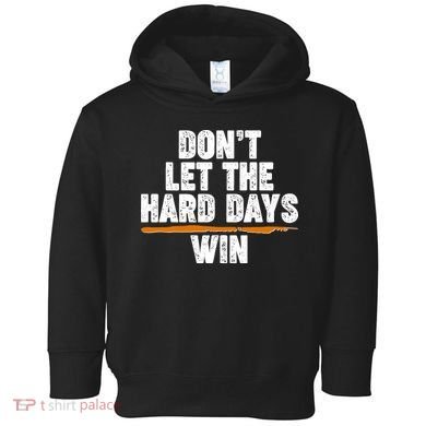 Dont Let The Hard Days Win Toddler Hoodie