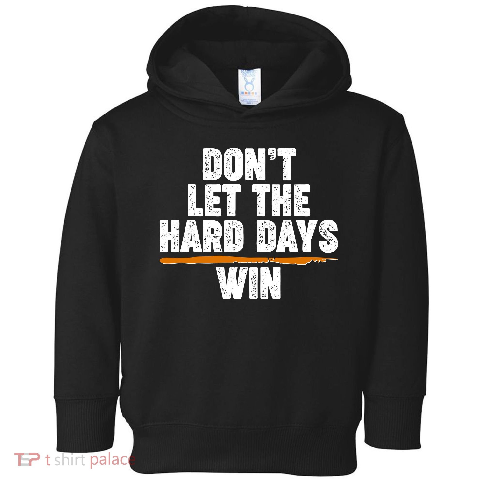 Dont Let The Hard Days Win Toddler Hoodie