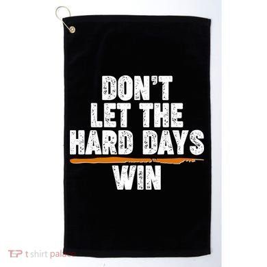 Dont Let The Hard Days Win Golf Towel