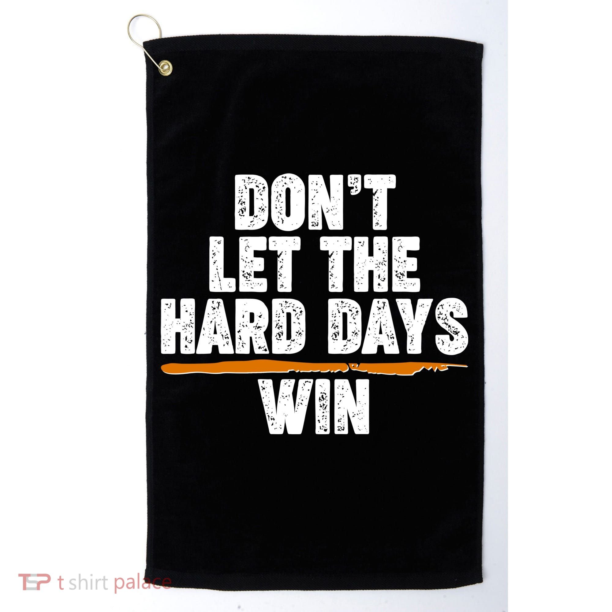 Dont Let The Hard Days Win Golf Towel