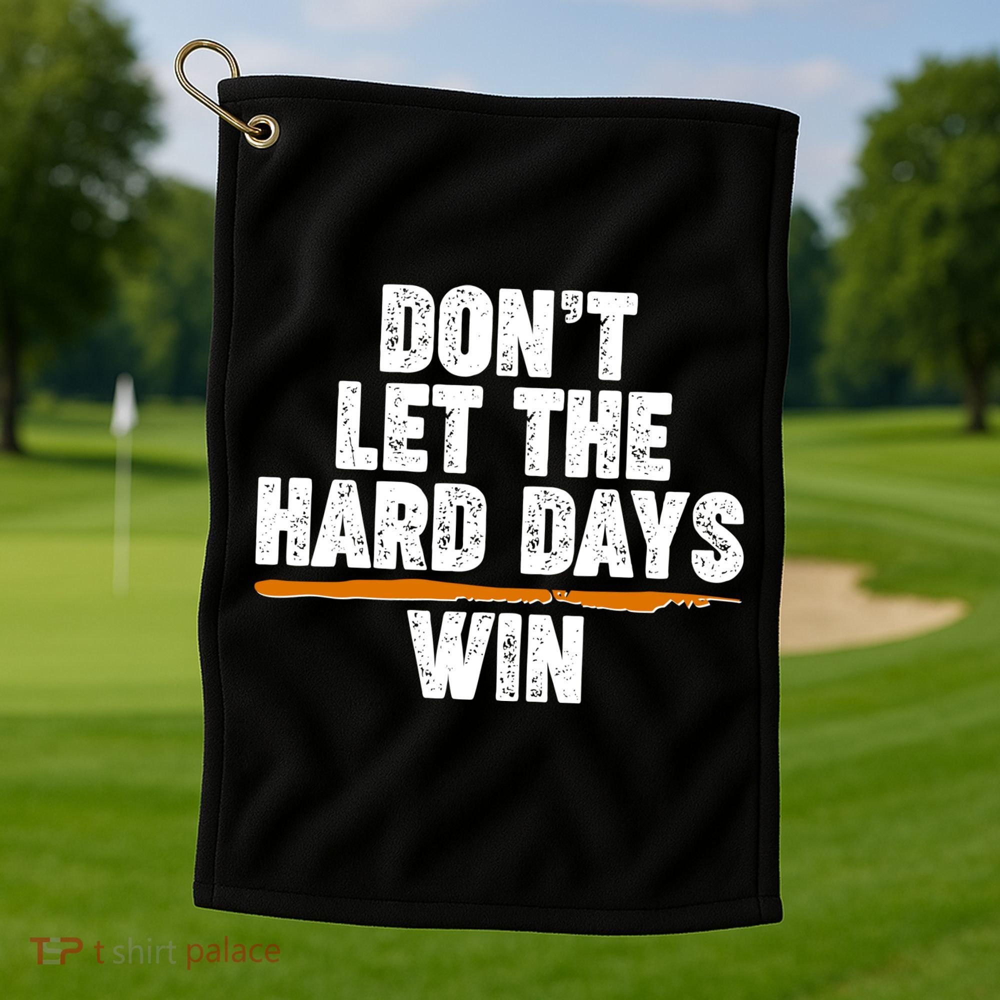 Dont Let The Hard Days Win Golf Towel