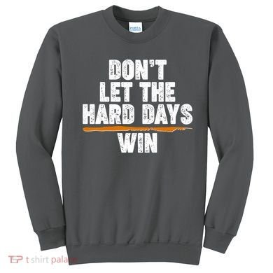 Dont Let The Hard Days Win Sweatshirt