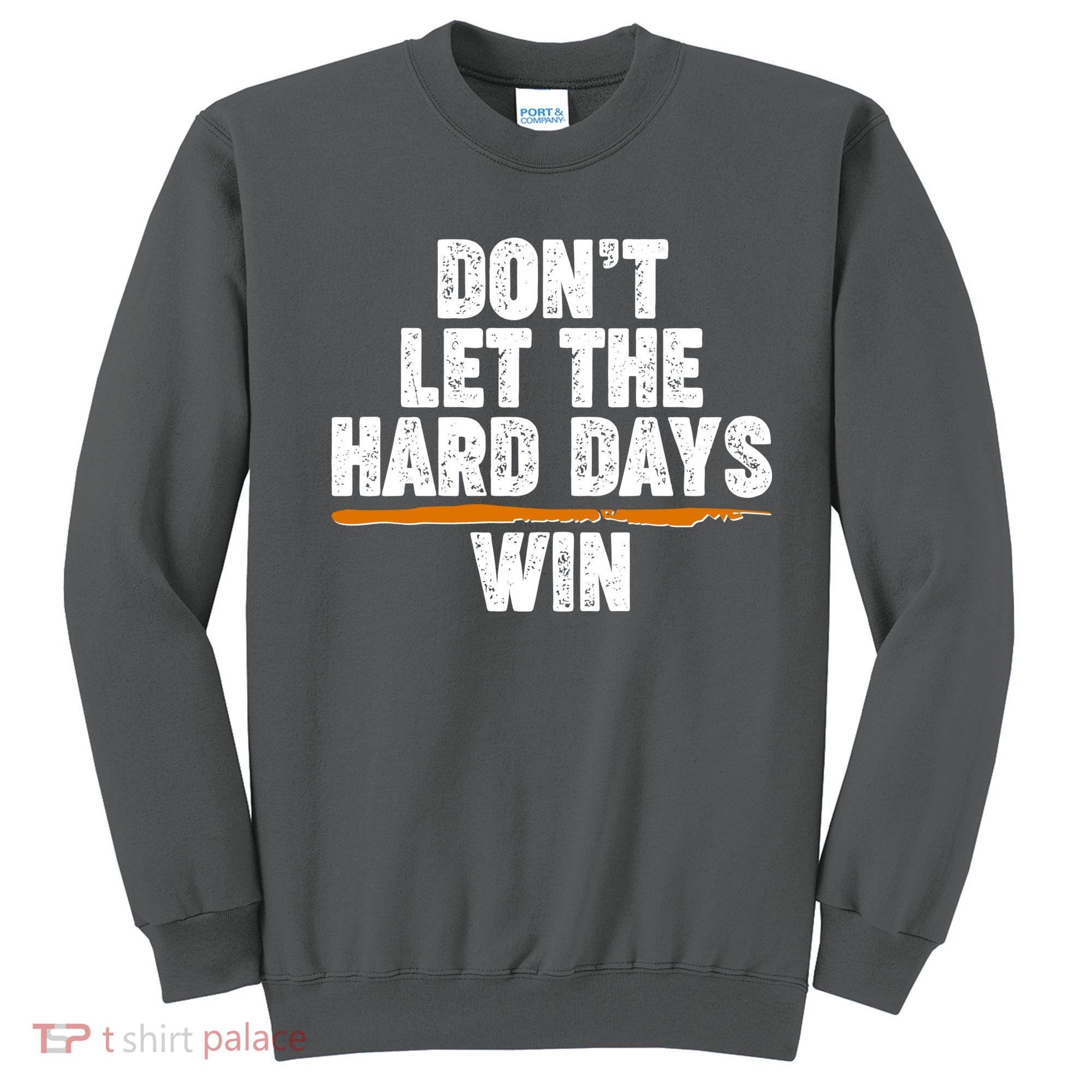 Dont Let The Hard Days Win Sweatshirt