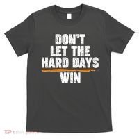 Dont Let The Hard Days Win T-Shirt thumb 0