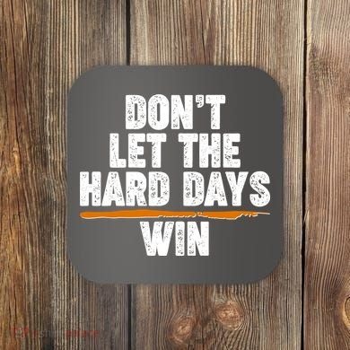 Dont Let The Hard Days Win Coaster