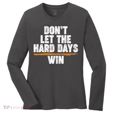 Dont Let The Hard Days Win Women's Long Sleeve Shirt