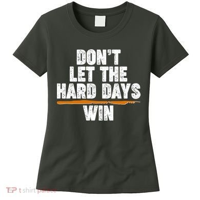 Dont Let The Hard Days Win Women's T-Shirt