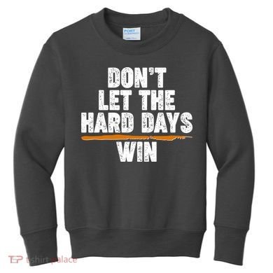 Dont Let The Hard Days Win Kids Sweatshirt