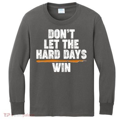 Dont Let The Hard Days Win Kids Long Sleeve Shirt