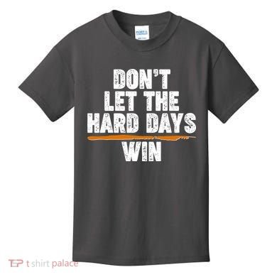 Dont Let The Hard Days Win Kids T-Shirt