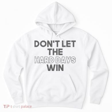 Dont Let The Hard Days Win Hoodie