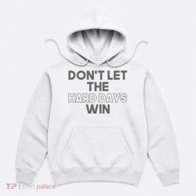 Dont Let The Hard Days Win Hoodie