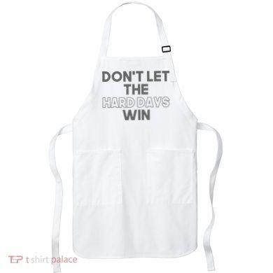 Dont Let The Hard Days Win Apron