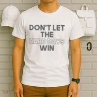 Dont Let The Hard Days Win T-Shirt thumb 6