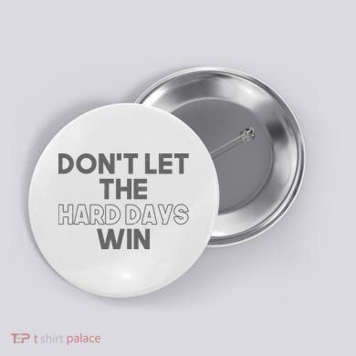 Dont Let The Hard Days Win Button