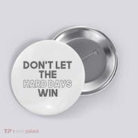 Dont Let The Hard Days Win Button thumb 0