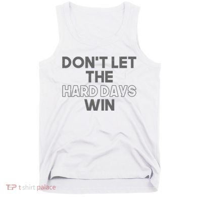 Dont Let The Hard Days Win Tank Top
