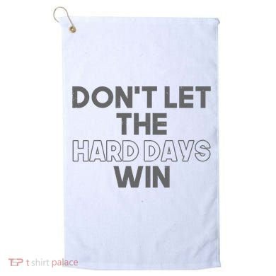 Dont Let The Hard Days Win Golf Towel